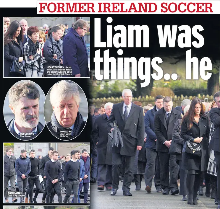  ??  ?? REFLECTIVE Roy Keane ADMIRATION Cork City players HEARTBROKE­N Liam’s wife Clare, mother Bridie and sister Suzanne at St John the Baptist Church MOVED FAI chief John Delaney