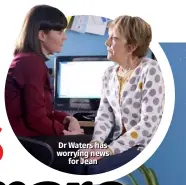  ??  ?? Dr Waters has worrying news for Jean