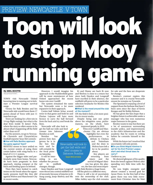  ??  ?? ■How will Rafa Benitez approach the game against Town?■What is the mood around the club at the moment?Sean McCormick■Do you think Miguel Almiron is set for his first Premier League start and what threat does he carry?