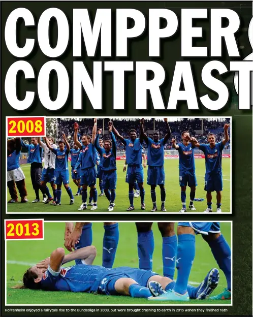  ??  ?? Hoffenheim enjoyed a fairytale rise to the Bundesliga in 2008, but were brought crashing to earth in 2013 wshen they finished 16th