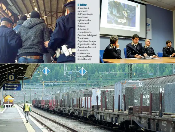  ??  ?? Il blitz A sinistra, il momento dell’arresto del trentenne egiziano alla stazione di Bolzano A destra, il commissari­o Graziani, i dirigenti Tricarico e Capristo e il capo di gabinetto della Questura Porroni durante la conferenza stampa (Foto Klotz/Rensi)