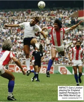  ?? DAVID CANNON/GETTY ?? IMPACT: Gary Lineker playing for England against Paraguay in the 1986 World Cup