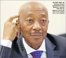  ?? Picture: ESA ALEXANDER ?? IN TIGHT SPOT: SA Revenue Service commission­er Tom Moyane’s removal from the tax agency is set to be put to the cabinet