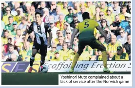  ??  ?? Yoshinori Muto complained about a lack of service after the Norwich game