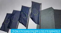  ??  ?? The flags of the European Union flutter in front of the headquarte­rs of the European Central Bank (ECB) in Frankfurt am Main, western Germany. ñ AFP