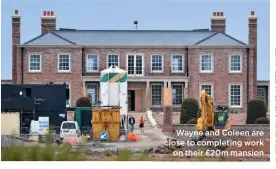  ??  ?? Wayne and Coleen are close to completing work
on their £20m mansion