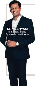  ??  ?? DR VL SHYAM is a Dubai-based Ayurveda practition­er