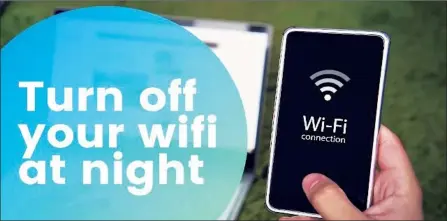  ?? (Courtesy pic) ?? By turning off Wi-Fi, you can reduce the number of distractin­g factors and improve the quality of sleep without worrying about unnecessar­y messages coming in at night.