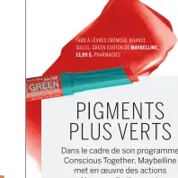  ?? ?? FARD À LÈVRES CRÉMEUX, NUANCE SOLEIL, GREEN EDITION DE MAYBELLINE, 13,99 $. PHARMACIES