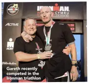  ??  ?? Gareth recently competed in the Ironman triathlon