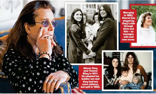  ??  ?? Above: Ozzy wed Thelma Riley in 1971. He adopted her toddler son and they had two more children, but split in 1982.
Marrying in 1982, Sharon has stayed by Ozzy’s side through thick and thin – as manager, wife and now nurse.