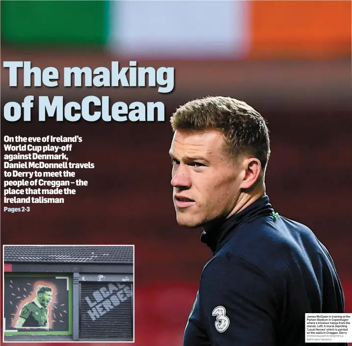  ?? STEPHEN McCARTHY/SPORTSFILE; NORTH WEST NEWSPIX ?? James McClean in training at the Parken Stadium in Copenhagen where a tricolour hangs from the stands. Left: A mural depicting ‘Local Heroes’ which is painted on the walls in Creggan, Derry