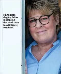  ??  ?? Hanne har i dag en fleksjobst­illing det sted, hvor hun tidligere var leder.