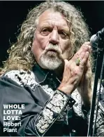  ??  ?? whole lotta love: Robert Plant