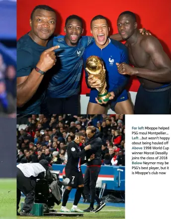  ??  ?? Far left Mbappe helped PSG maul Montpellie­r... Left ... but wasn’t happy about being hauled off Above 1998 World Cup winner Marcel Desailly joins the class of 2018 Below Neymar may be PSG’S best player, but it is Mbappe’s club now