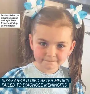  ??  ?? Doctors failed to diagnose a rash on Layla Rose Ermenekli’s hip as meningitis