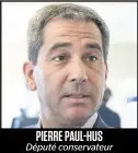  ??  ?? PIERRE PAUL-HUS Député conservate­ur