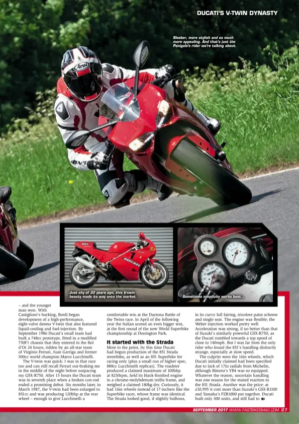  ??  ?? Just shy of 30 years ago, this V-twin beauty made its way onto the market. Sleeker, more stylish and so much more appealing. And that’s just the Panigale’s rider we’re talking about. Sometimes simplicity works best...