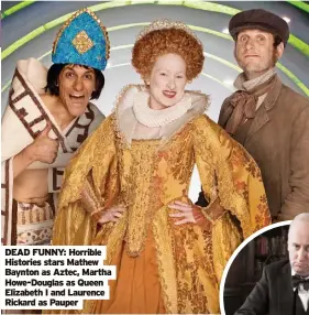  ?? ?? DEAD FUNNY: Horrible Histories stars Mathew Baynton as Aztec, Martha Howe-douglas as Queen Elizabeth I and Laurence Rickard as Pauper