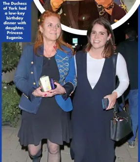  ?? ?? The Duchess of York had a low-key birthday dinner with daughter, Princess Eugenie.