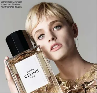  ?? ?? Esther-Rose McGregor is the face of Celine's new fragrance Zouzou.