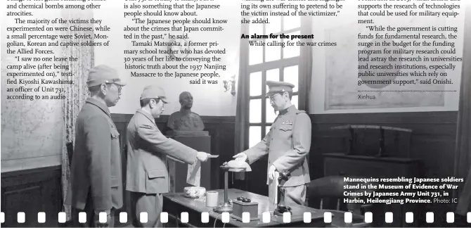  ?? Photo: IC ?? Mannequins resembling Japanese soldiers stand in the Museum of Evidence of War Crimes by Japanese Army Unit 731, in Harbin, Heilongjia­ng Province.