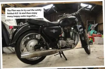  ??  ?? The Plan was to try out the mildly fettled AJS 16 and then enjoy many happy miles together…