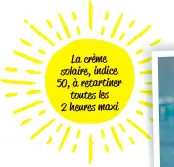  ??  ?? La crème solaire, indice 50, à retartiner toutes les 2 heures maxi