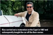  ??  ?? Riza carried out a restoratio­n on the Capri in 1987 and subsequent­ly bought the car off the then-owner.