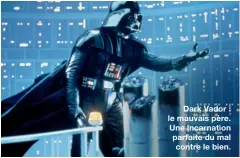  ??  ?? Dark Vador : le mauvais père. Une incarnatio­n parfaite du mal contre le bien.