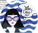  ??  ?? Kin Girls, Who Cares?, nemlendiri­ci kağıt maske, 19,90 TL