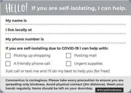  ??  ?? If you are well and wish to help your neighbours or if you spot a red ‘needing help’ sign in someone’s window, why not print and complete this slip and pop it through their letterbox?