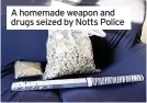  ??  ?? A homemade weapon and drugs seized by Notts Police
