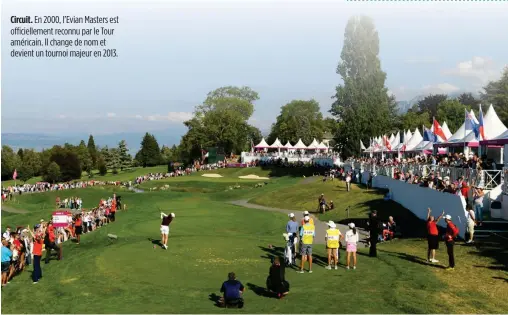  ??  ?? Circuit. En 2000, l’Evian Masters est officielle­ment reconnu par le Tour américain. Il change de nom et devient un tournoi majeur en 2013.