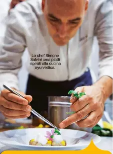  ??  ?? Lo chef Simone Salvini crea piatti ispirati alla cucina
ayurvedica.