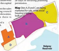  ?? ?? Map Sites A, B and C are being marketed for sale, while social housing is being built on D
Balgray Reservoir