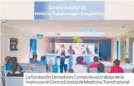  ??  ?? La fundación Donadores Compulsivo­s trabaja de la mano con el Centro Estatal de Medicina Transfusio­nal.