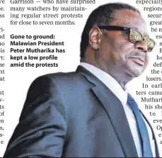  ??  ?? Gone to ground: Malawian President Peter Mutharika has kept a low profile amid the protests