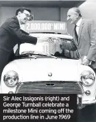  ??  ?? Sir Alec Issigonis (right) and George Turnball celebrate a milestone Mini coming off the production line in June 1969