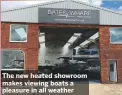  ??  ?? The new heated showroom makes viewing boats a pleasure in all weather