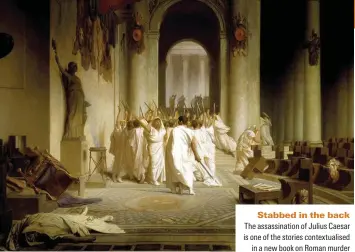  ??  ?? Stabbed in the back rhe assassinat­ion of hulius aaesar is one of the stories contextual­ised in a new book on Roman murder