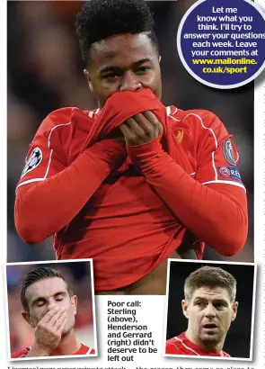  ??  ?? Poor call: Sterling (above), Henderson and Gerrard (right) didn’t deserve to be left out
Let me know what you think. I’ll try to answer your questions each week. Leave your comments at www.mailonline.
co.uk/sport