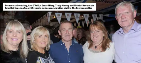  ??  ?? Bernadette Comiskey, Ann O’Reilly, Gerard Hoey, Trudy Murray and Michéal Hoey at the Edge Hairdressi­ng Salon 30 years in business celebratio­n night in The Beerkeeper Bar