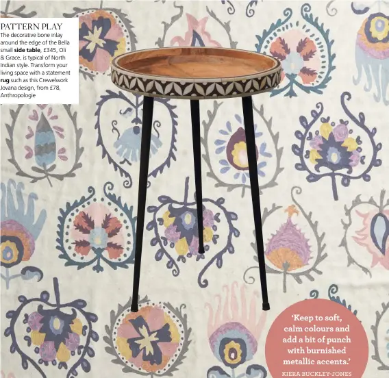  ??  ?? The decorative bone inlay around the edge of the Bella small side table, £345, Oli & Grace, is typical of North Indian style. Transform your living space with a statement rug such as this Crewelwork Jovana design, from £78, Anthropolo­gie
PATTERN PLAY