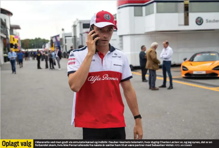  ?? FOTO: JAN SOMMER ?? Oplagt valg I Maranello ved man godt via simulatork­ørsel og indblik i Sauber-teamets telemetri, hvor dygtig Charles Leclerc er, og jeg synes, det er en forbandet skam, hvis ikke Ferrari allerede fra naeste år saetter ham til at vaere partner med Sebastian Vettel.