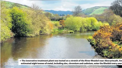  ??  ?? > The innovative treatment plant was tested on a stretch of the River Rheidol near Aberystwyt­h. An estimated eight tonnes of metal, including zinc, chromium and cadmium, enter the Rheidol every year