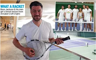  ?? ?? WHAT A RACKET Boss Jackson & his men get a tennis lesson from Annabel Croft (right)