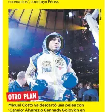  ??  ?? OTRO PLAN
Miguel Cotto ya descartó una pelea con ‘Canelo’ Álvarez o Gennady Golovkin en diciembre próximo.