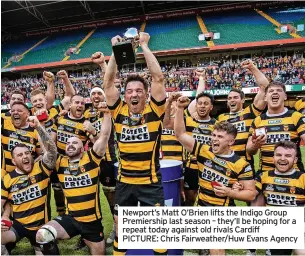  ?? ?? Newport’s Matt O’Brien lifts the Indigo Group Premiershi­p last season – they’ll be hoping for a repeat today against old rivals Cardiff
PICTURE: Chris Fairweathe­r/Huw Evans Agency