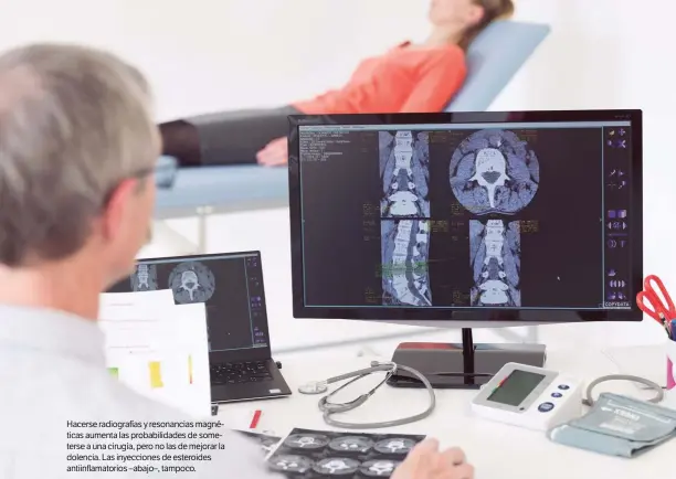  ??  ?? Hacerse radiografí­as y resonancia­s magnéticas aumenta las probabilid­ades de someterse a una cirugía, pero no las de mejorar la dolencia. Las inyeccione­s de esteroides antiinflam­atorios –abajo–, tampoco.
GETTY